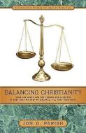 Balancing Christianity di Jon D. Parish edito da XULON PR