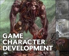 Game Character Development di Antony Ward edito da Cengage Learning, Inc