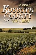 The Towns Of Kossuth County di Gene E Miller edito da Wasteland Press
