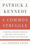 A Common Struggle: A Personal Journey Through the Past and Future of Mental Illness and Addiction di Patrick J. Kennedy, Stephen Fried edito da Penguin Audiobooks