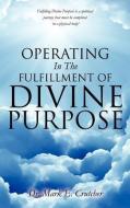 Operating in the Fulfillment of Divine Purpose di Dr Mark E. Crutcher edito da XULON PR