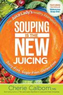 Souping Is the New Juicing: The Juice Lady's Healthy Alternative di Cherie Calbom edito da SILOAM PR