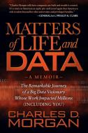 Matters of Life and Data di Charles Morgan edito da Morgan James Publishing