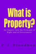 What Is Property?: An Inquiry Into the Principle of Right and of Government di Pierre-Joseph Proudhon edito da Lushena Books