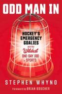 Odd Man in: Hockey's Emergency Goalies and the Wildest One-Day Job in Sports di Stephen Whyno edito da TRIUMPH BOOKS