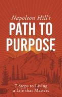 Napoleon Hill's Path to Purpose: 7 Steps to Living a Life That Matters di Napoleon Hill edito da SOUND WISDOM