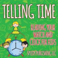 Telling Time: Reading Your Watch and Clock For Kids di Speedy Publishing Llc edito da WAHIDA CLARK PRESENTS PUB