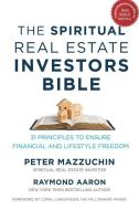The Spiritual Real Estate Investors Bible: 31 Principles to Ensure Financial and Lifestyle Freedom di Peter Mazzuchin edito da 10 10 10 PUB