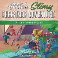 Allie's Slimy Christmas Adventure di Shawna James, Alexandria James edito da Drummond Martin Publishing