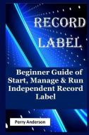 Record Label: Beginner Guide of Start, Manage & Run Independent Record Label (Record Love, Music Business, Music Composi di Perry Anderson edito da INDEPENDENTLY PUBLISHED