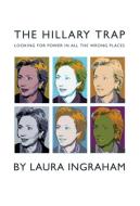 The Hillary Trap: Looking for Power in All the Wrong Places di Laura Ingraham edito da ENCOUNTER BOOKS