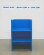 DONALD JUDD:A GOOD CHAIR... HB di Donald Judd edito da Ikon Gallery