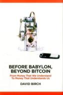 Before Babylon, Beyond Bitcoin di David Birch edito da London Publishing Partnership