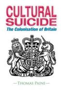 Cultural Suicide: The Colonisation of Britain di Thomas Paine edito da Thomas Paine Books