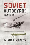 Soviet Autogyros 1929-1942 di Mikhail Maslov edito da HELION & CO