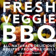 Fresh Veggie BBQ di Charlotte Bailey, David Bailey edito da Pavilion Books