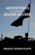 Adventures of a Kid from Bacon Square di Bradley Arthur Plante edito da Old Line Publishing LLC