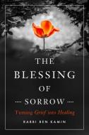 The Blessing of Sorrow di Rabbi Ben (Rabbi Ben Kamin) Kamin edito da Central Recovery Press