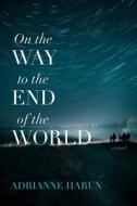 On the Way to the End of the World di Adrianne Harun edito da ACRE BOOKS