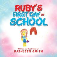 Ruby's First Day of School di Kathleen Smith edito da Xlibris AU