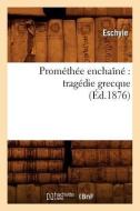 Prométhée Enchaîné: Tragédie Grecque (Éd.1876) di Eschyle edito da Hachette Livre - Bnf