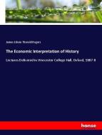 The Economic Interpretation of History di James Edwin Thorold Rogers edito da hansebooks