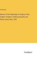 Memoir of the Pilgrimage to Virginia of the Knights Templars of Massachusetts and Rhode Island, May, 1859 di Anonymous edito da Anatiposi Verlag