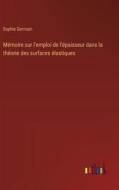 Mémoire sur l'emploi de l'épaisseur dans la théorie des surfaces élastiques di Sophie Germain edito da Outlook Verlag