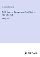 Daddy Jake the Runaway; And Short Stories Told after Dark di Joel Chandler Harris edito da Megali Verlag