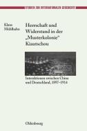 Herrschaft und Widerstand in der "Musterkolonie" Kiautschou di Klaus Mühlhahn edito da De Gruyter Oldenbourg