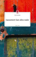 Garantiert fast alles wahr. Life is a Story - story.one di Franz Brunner edito da story.one publishing