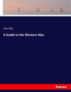 A Guide to the Western Alps di John Ball edito da hansebooks