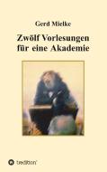 Zwölf Vorlesungen für eine Akademie di Gerd Mielke edito da tredition
