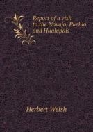 Report Of A Visit To The Navajo, Pueblo And Hualapais di Herbert Welsh edito da Book On Demand Ltd.