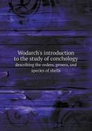 Wodarch's Introduction To The Study Of Conchology Describing The Orders, Genera, And Species Of Shells di J Mawe edito da Book On Demand Ltd.