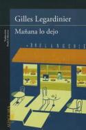 Manana Lo Dejo = I'm Ending It Tomorrow di Gilles Legardinier edito da Alfaguara