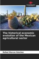 The historical-economic evolution of the Mexican agricultural sector di Rafael Marcos Sánchez edito da Our Knowledge Publishing