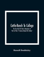 Cattle-Ranch To College di Russell Doubleday edito da Alpha Editions