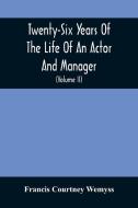 Twenty-Six Years Of The Life Of An Actor And Manager di Courtney Wemyss Francis Courtney Wemyss edito da Alpha Editions