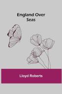 England Over Seas di Lloyd Roberts edito da Alpha Editions