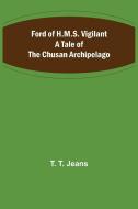 Ford of H.M.S. Vigilant A Tale of the Chusan Archipelago di T. T. Jeans edito da Alpha Editions