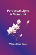 Perpetual Light di William Rose Benét edito da Alpha Editions