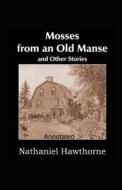 Mosses From An Old Manse Annotated di Hawthorne Nathaniel Hawthorne edito da Independently Published