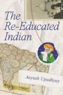 The Re-Educated Indian di Upadhyay Aayush Upadhyay edito da Independently Published