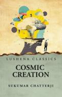 Cosmic Creation di Sukumar Chatterji edito da LUSHENA BOOKS INC
