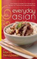 Everyday Asian: From Soups to Noodles, from Barbecues to Curries, Your Favorite Asian Recipes Made Easy di Marnie Henricksson edito da William Morrow & Company