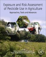 Exposure and Risk Assessment of Pesticide Use in Agriculture: Approaches, Tools and Advances edito da ACADEMIC PR INC
