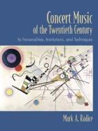 Concert Music of the Twentieth Century: Its Personalities, Institutions, and Techniques di Mark A. Radice edito da Pearson