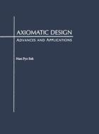 Axiomatic Design: Advances and Applications di Nam Pyo Suh edito da OXFORD UNIV PR
