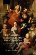 The Collapse of Mechanism and the Rise of Sensibility di Stephen Gaukroger edito da Oxford University Press(UK)